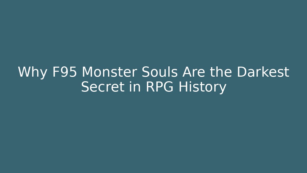 Why F95 Monster Souls Are the Darkest Secret in RPG History