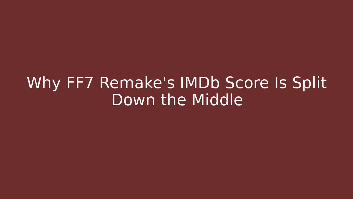 Why FF7 Remake's IMDb Score Is Split Down the Middle