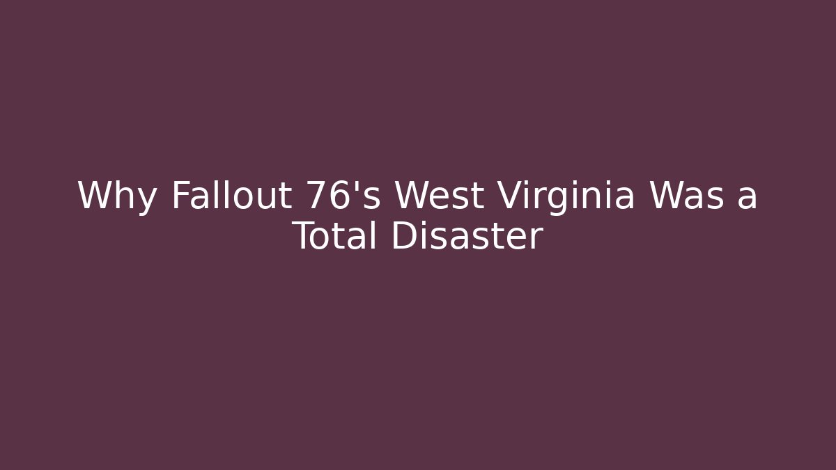 Why Fallout 76's West Virginia Was a Total Disaster