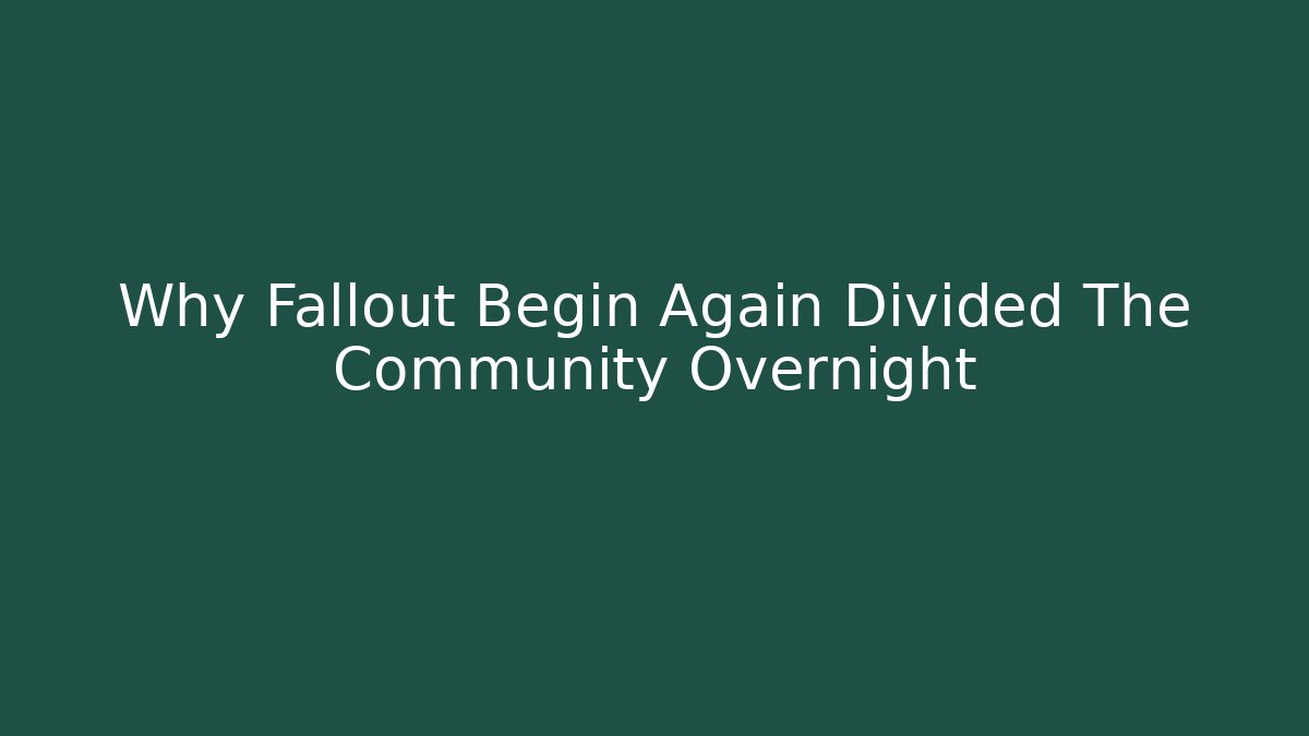 Why Fallout Begin Again Divided The Community Overnight