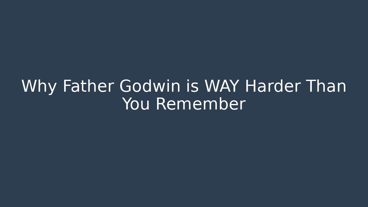 Why Father Godwin is WAY Harder Than You Remember