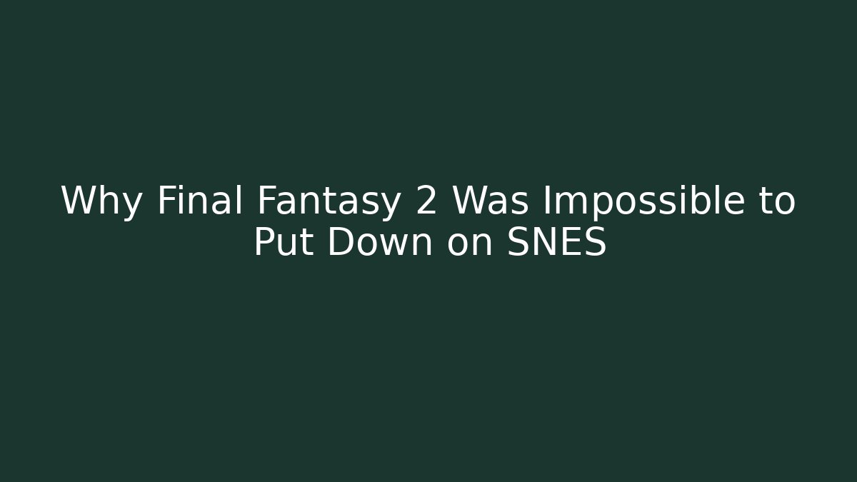 Why Final Fantasy 2 Was Impossible to Put Down on SNES - Boomer Naturals