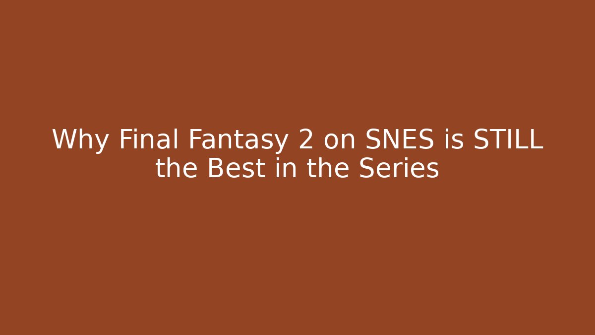Why Final Fantasy 2 on SNES is STILL the Best in the Series