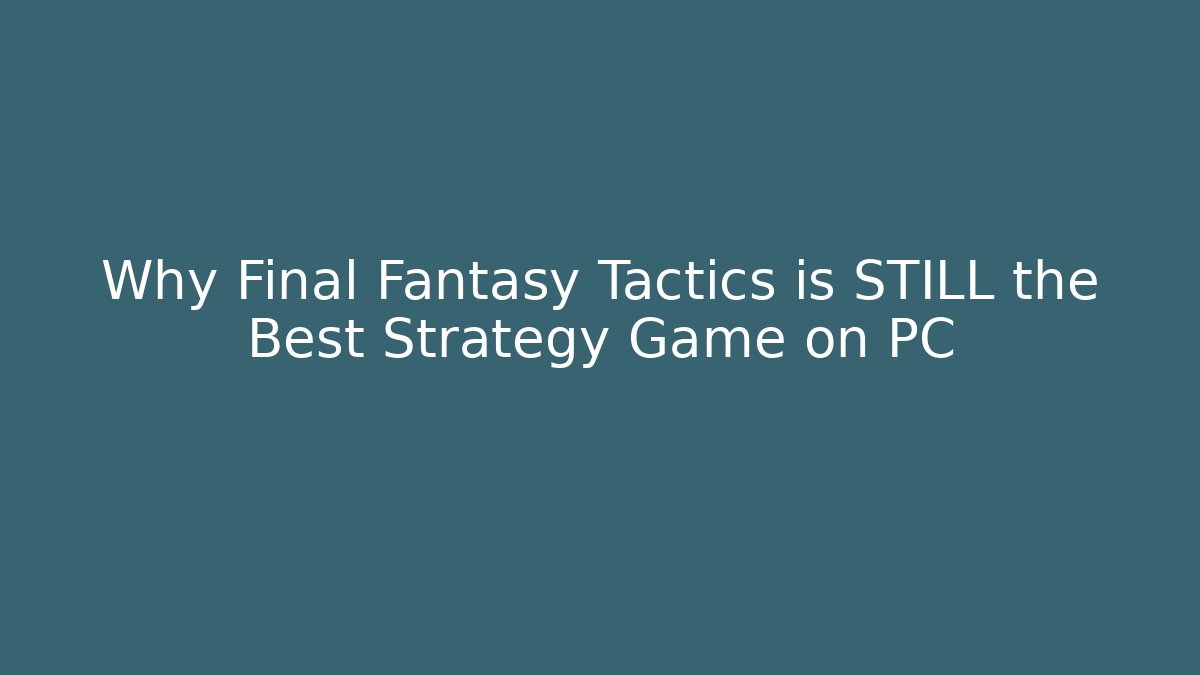 Why Final Fantasy Tactics is STILL the Best Strategy Game on PC - Boomer Naturals