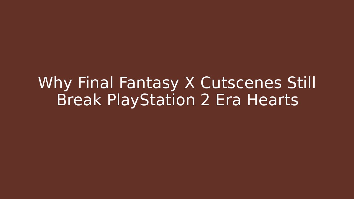 Why Final Fantasy X Cutscenes Still Break PlayStation 2 Era Hearts - Boomer Naturals