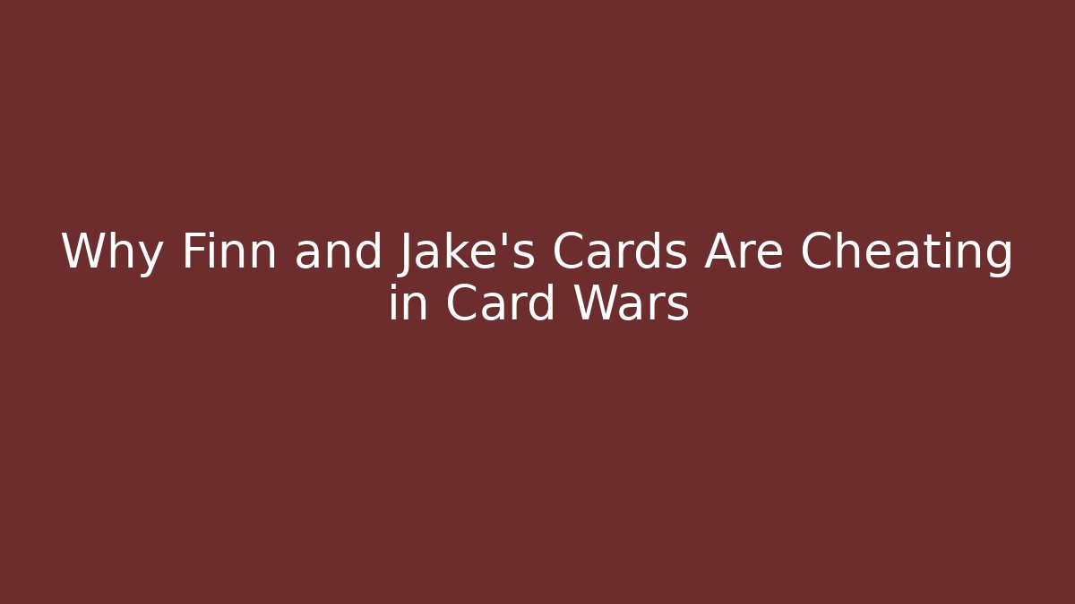 Why Finn and Jake's Cards Are Cheating in Card Wars - Boomer Naturals