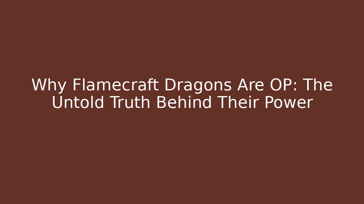Why Flamecraft Dragons Are OP: The Untold Truth Behind Their Power