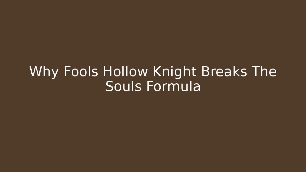 Why Fools Hollow Knight Breaks The Souls Formula