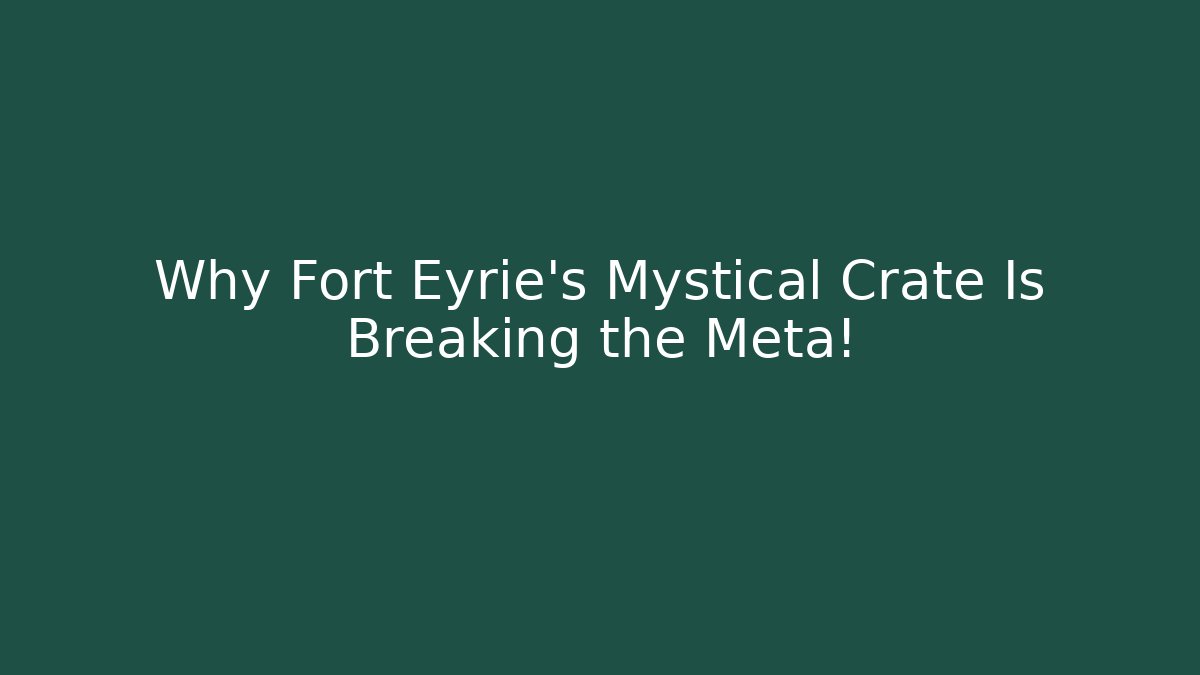 Why Fort Eyrie's Mystical Crate Is Breaking the Meta!