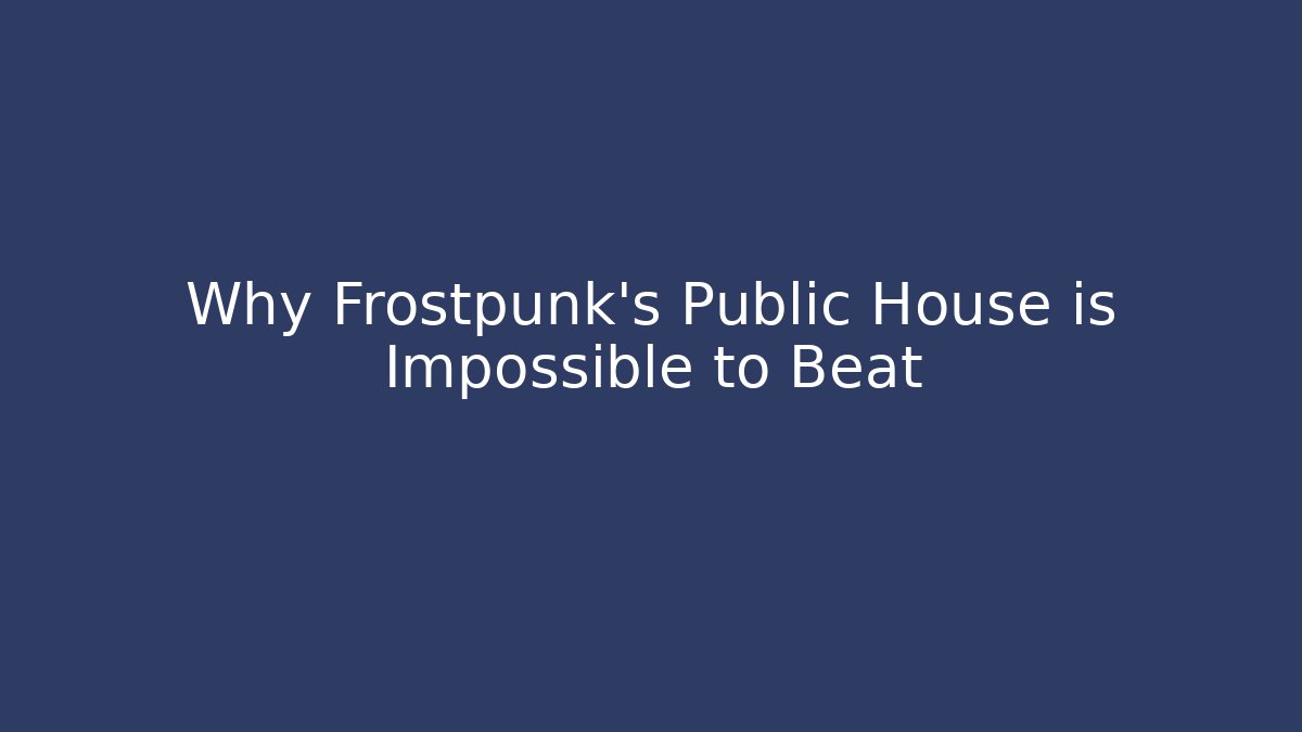 Why Frostpunk's Public House is Impossible to Beat