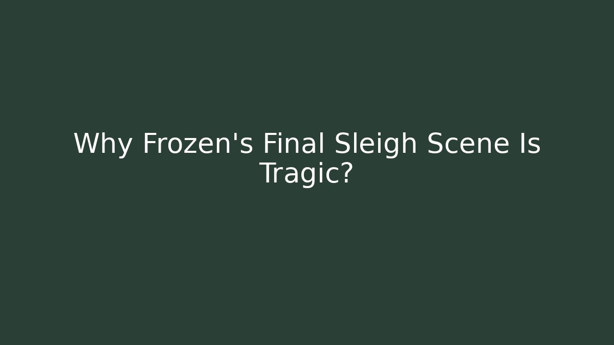 Why Frozen's Final Sleigh Scene Is Tragic?