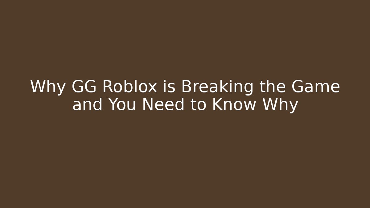 Why GG Roblox is Breaking the Game and You Need to Know Why