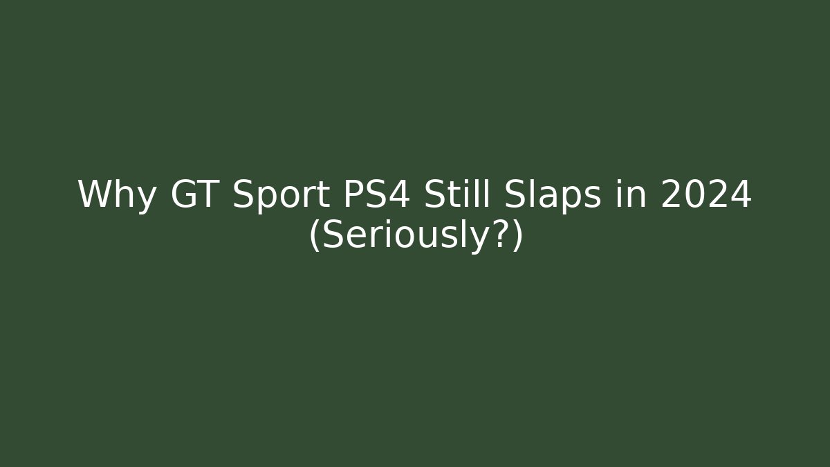 Why GT Sport PS4 Still Slaps in 2024 (Seriously?)