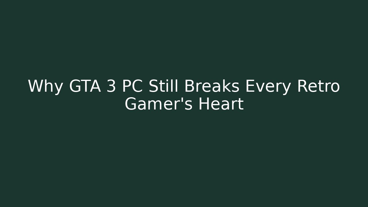 Why GTA 3 PC Still Breaks Every Retro Gamer's Heart