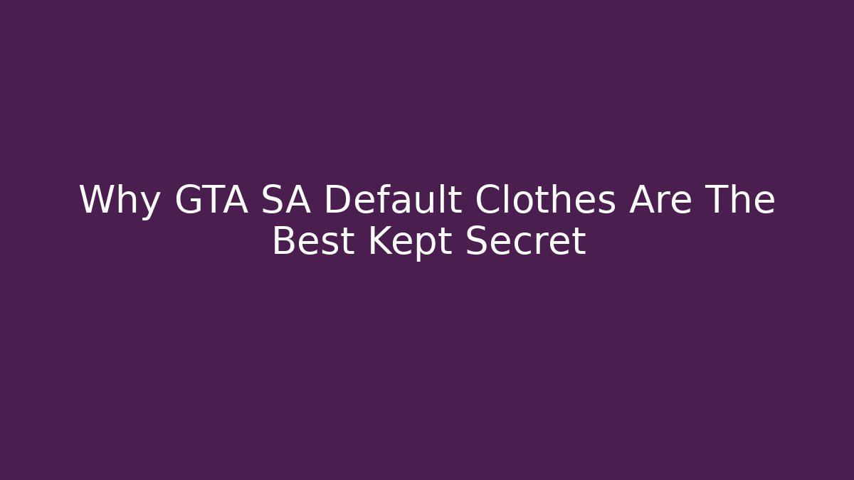 Why GTA SA Default Clothes Are The Best Kept Secret