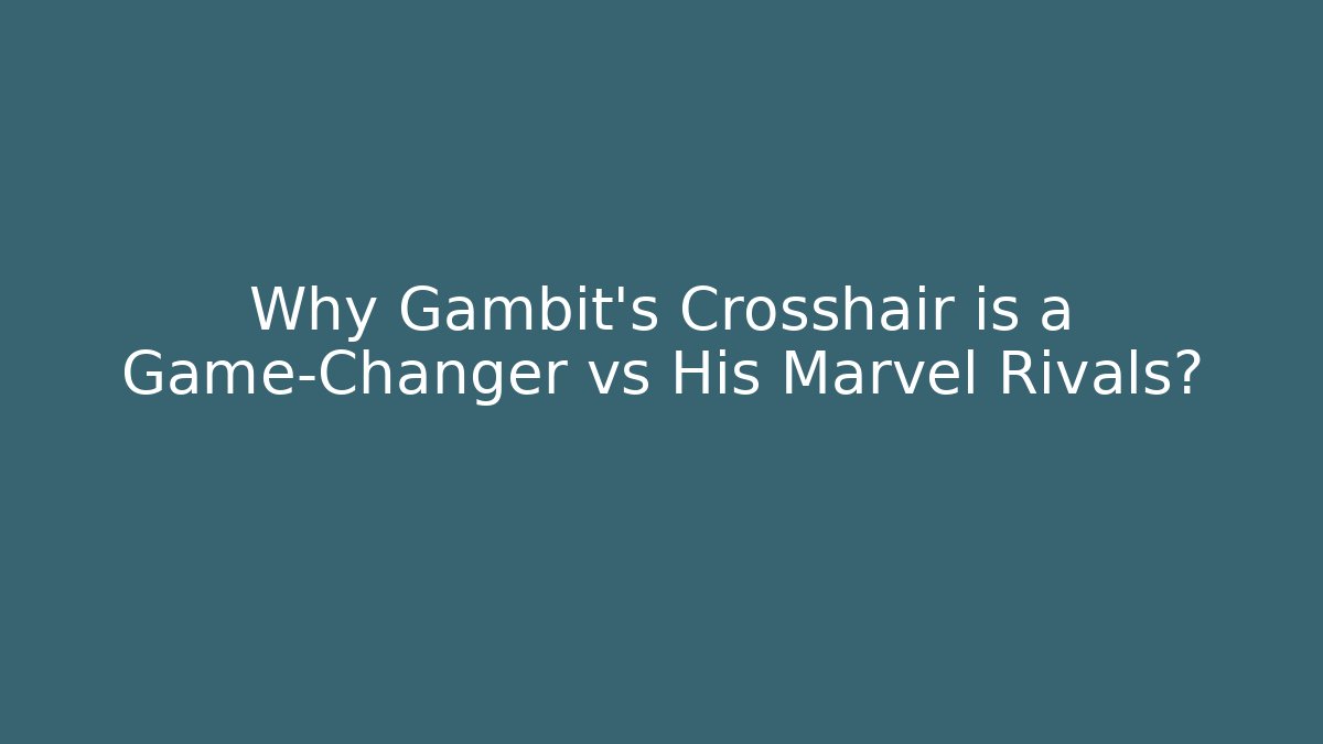 Why Gambit's Crosshair is a Game-Changer vs His Marvel Rivals?