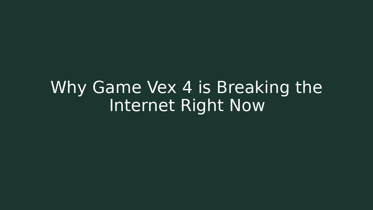 Why Game Vex 4 is Breaking the Internet Right Now