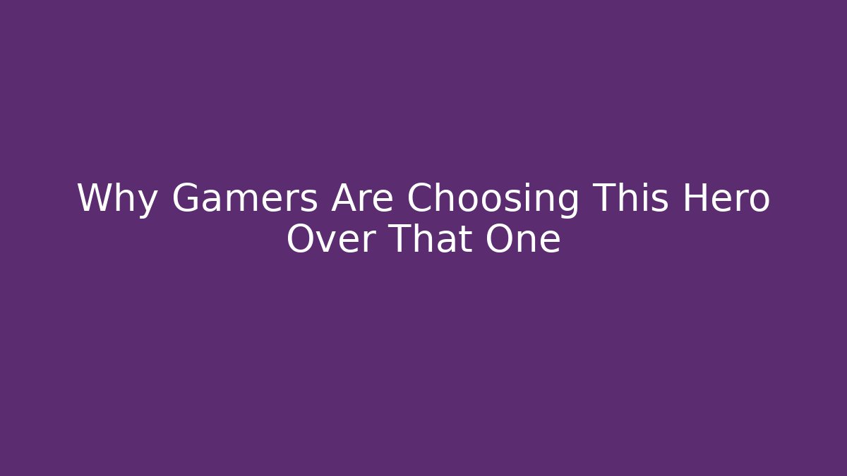 Why Gamers Are Choosing This Hero Over That One