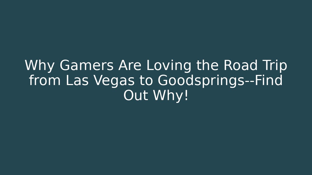 Why Gamers Are Loving the Road Trip from Las Vegas to Goodsprings—Find Out Why!