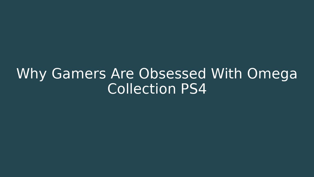Why Gamers Are Obsessed With Omega Collection PS4
