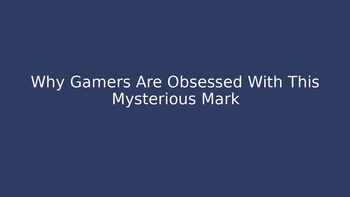 Why Gamers Are Obsessed With This Mysterious Mark