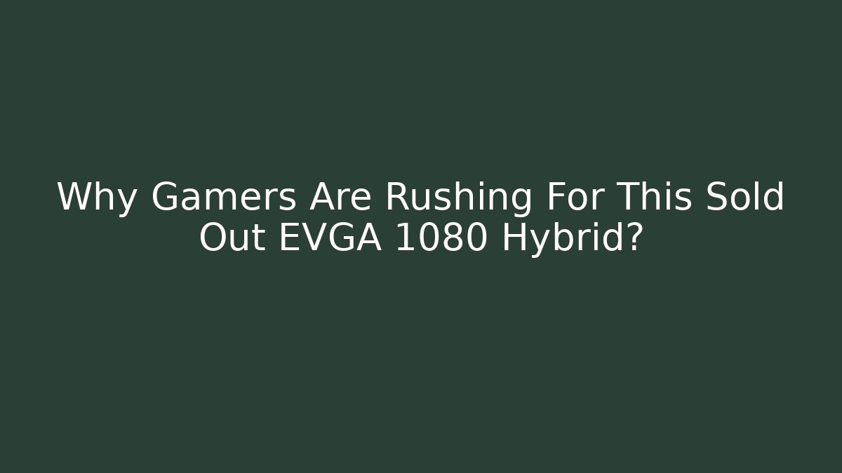 Why Gamers Are Rushing For This Sold Out EVGA 1080 Hybrid?