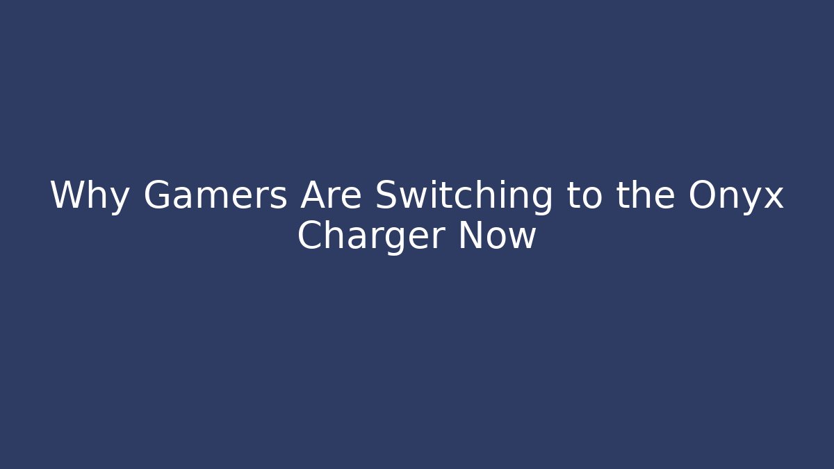 Why Gamers Are Switching to the Onyx Charger Now