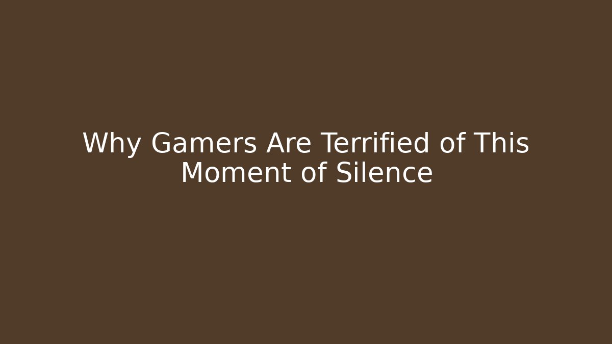 Why Gamers Are Terrified of This Moment of Silence