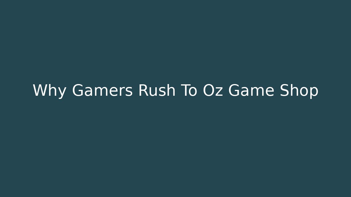 Why Gamers Rush To Oz Game Shop