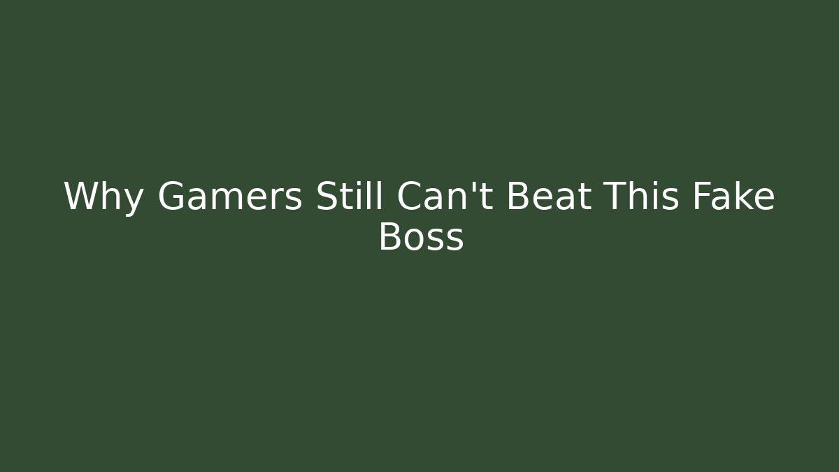 Why Gamers Still Can't Beat This Fake Boss