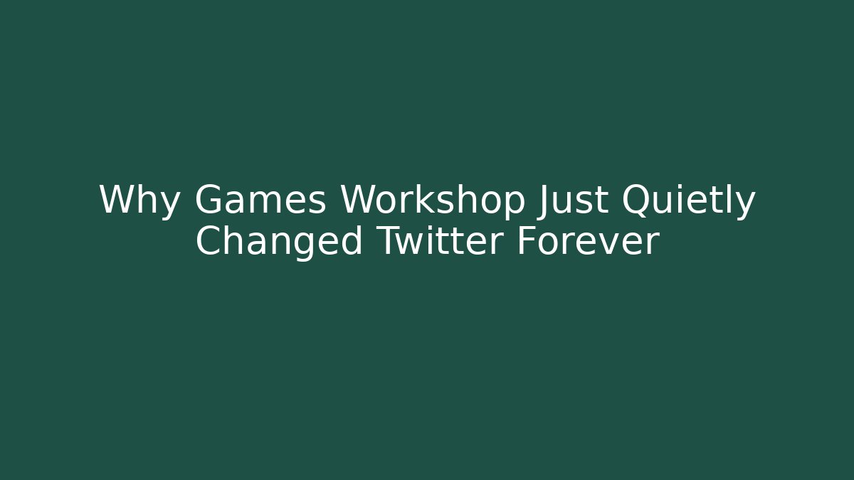 Why Games Workshop Just Quietly Changed Twitter Forever