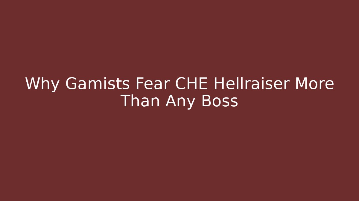 Why Gamists Fear CHE Hellraiser More Than Any Boss