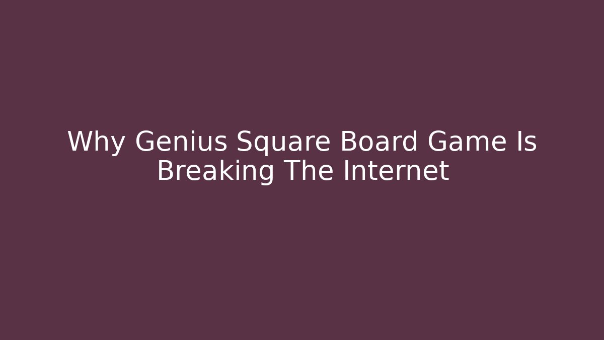 Why Genius Square Board Game Is Breaking The Internet
