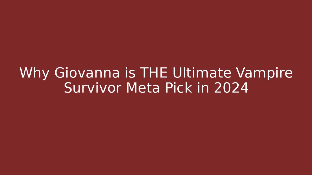 Why Giovanna is THE Ultimate Vampire Survivor Meta Pick in 2024 - Boomer Naturals