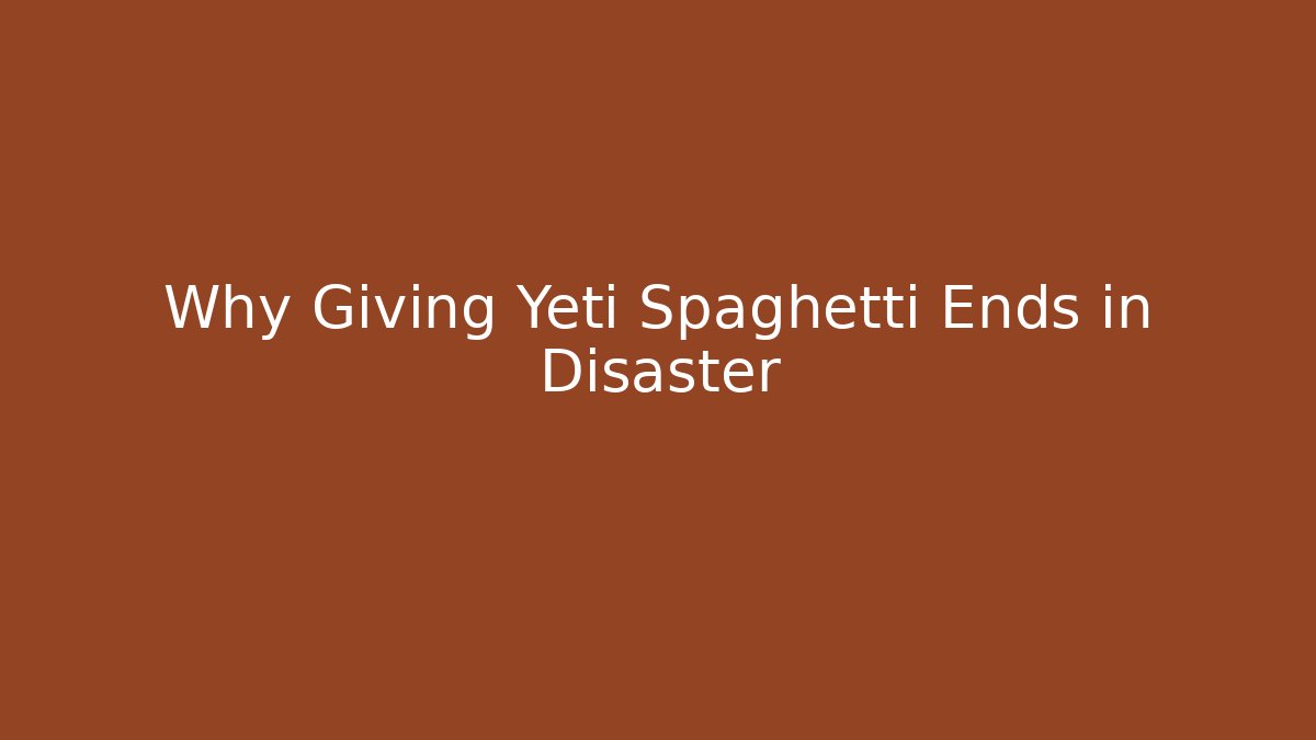 Why Giving Yeti Spaghetti Ends in Disaster