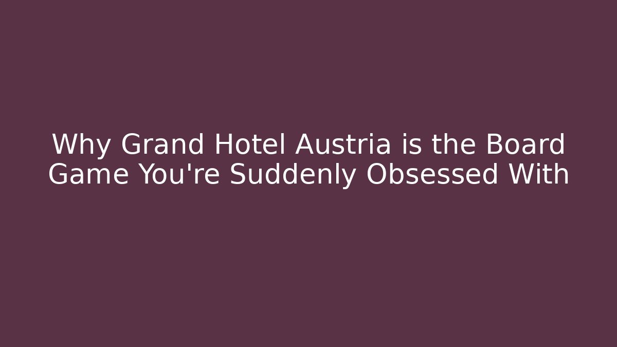 Why Grand Hotel Austria is the Board Game You’re Suddenly Obsessed With