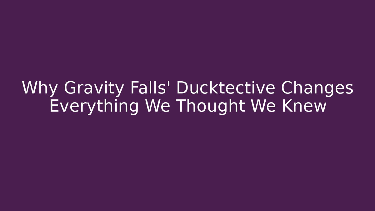 Why Gravity Falls' Ducktective Changes Everything We Thought We Knew