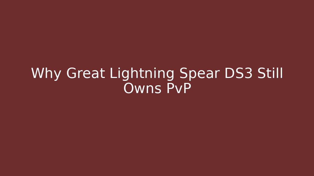 Why Great Lightning Spear DS3 Still Owns PvP
