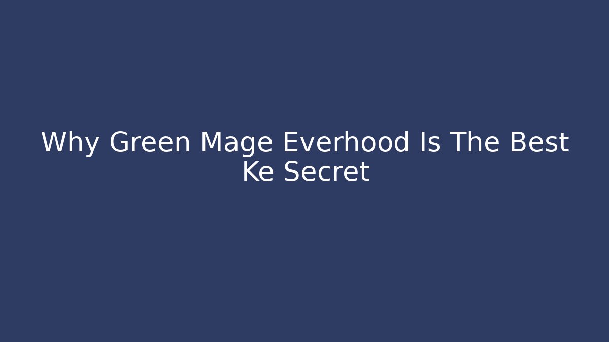 Why Green Mage Everhood Is The Best Ke Secret - Boomer Naturals