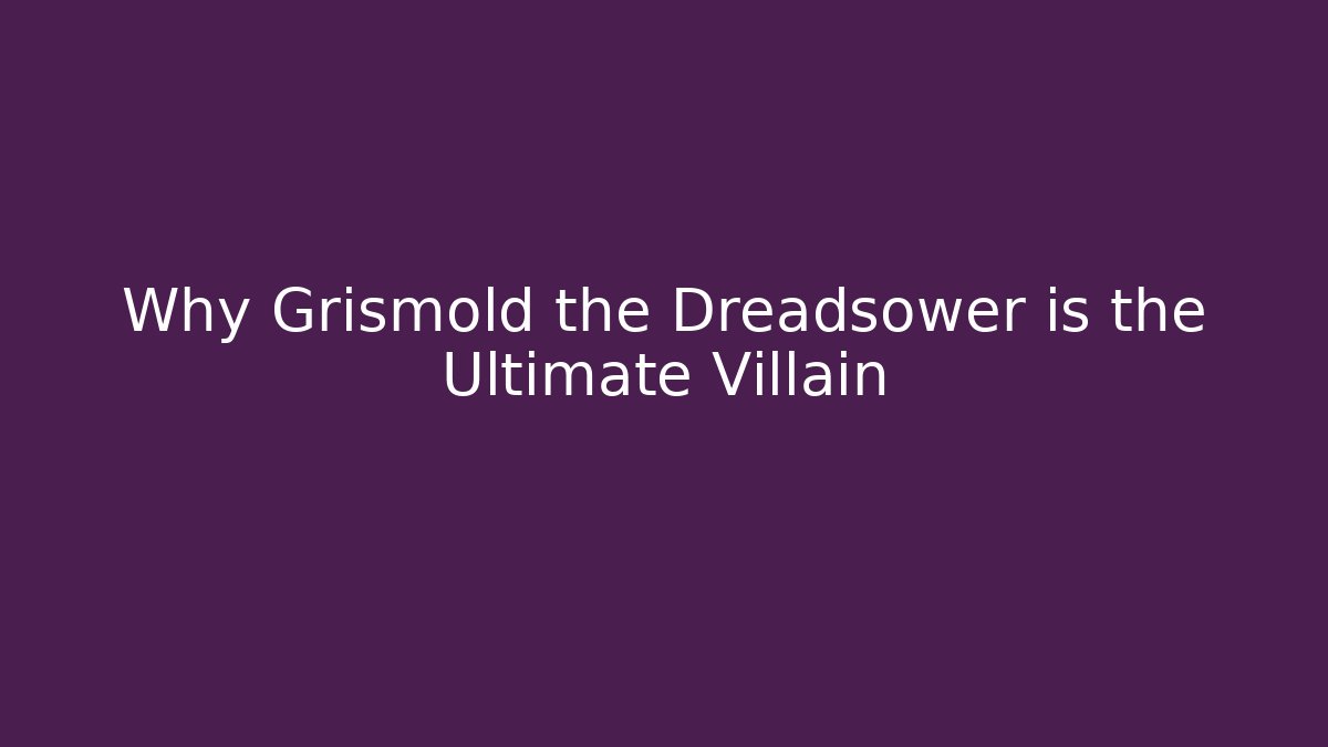 Why Grismold the Dreadsower is the Ultimate Villain