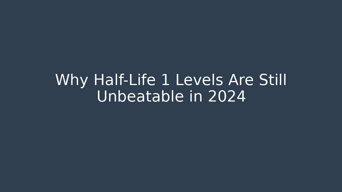 Why Half-Life 1 Levels Are Still Unbeatable in 2024 - Boomer Naturals
