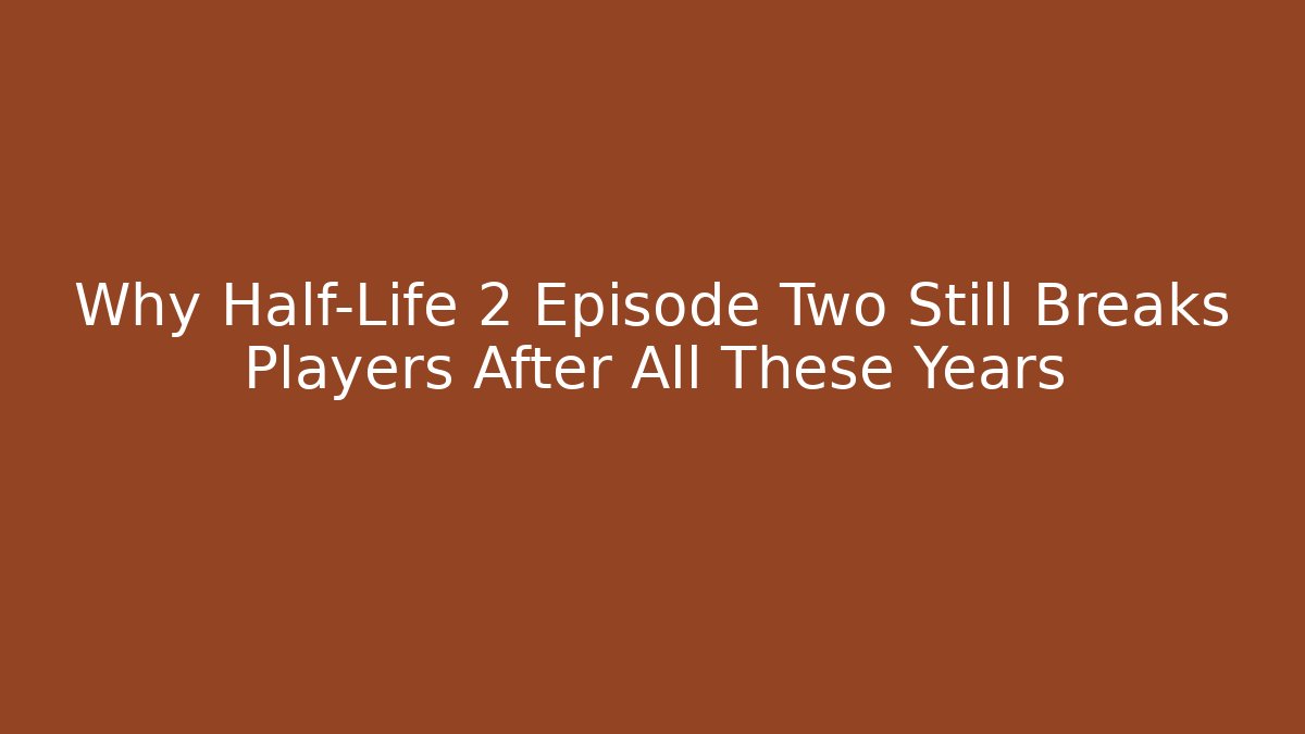 Why Half-Life 2 Episode Two Still Breaks Players After All These Years