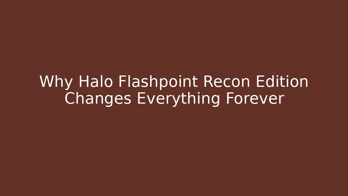 Why Halo Flashpoint Recon Edition Changes Everything Forever