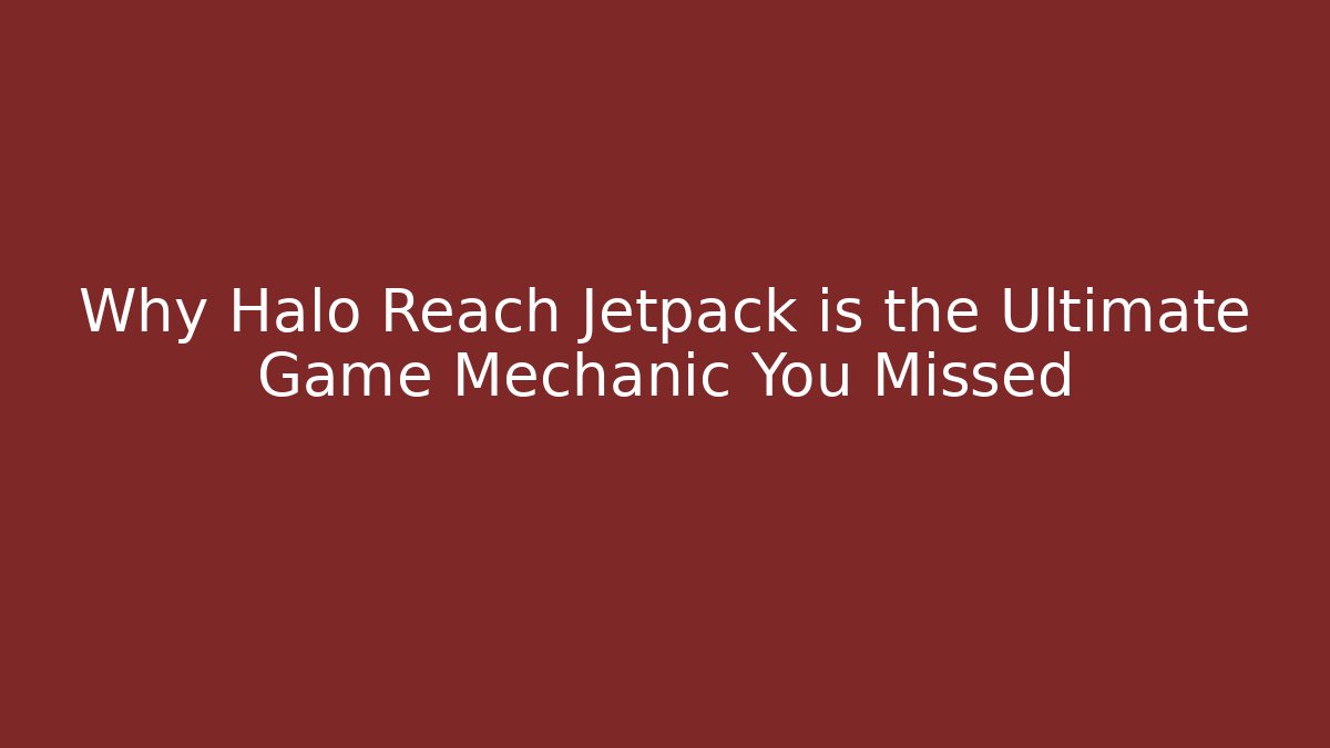Why Halo Reach Jetpack is the Ultimate Game Mechanic You Missed