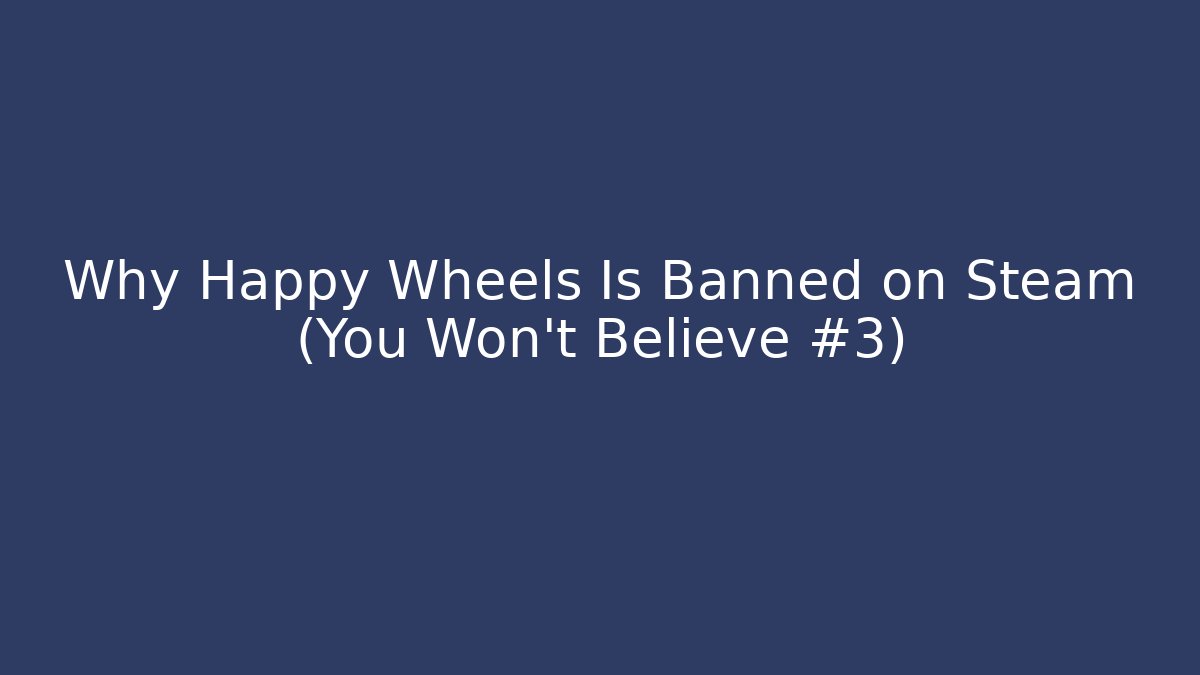 Why Happy Wheels Is Banned on Steam (You Won’t Believe #3)