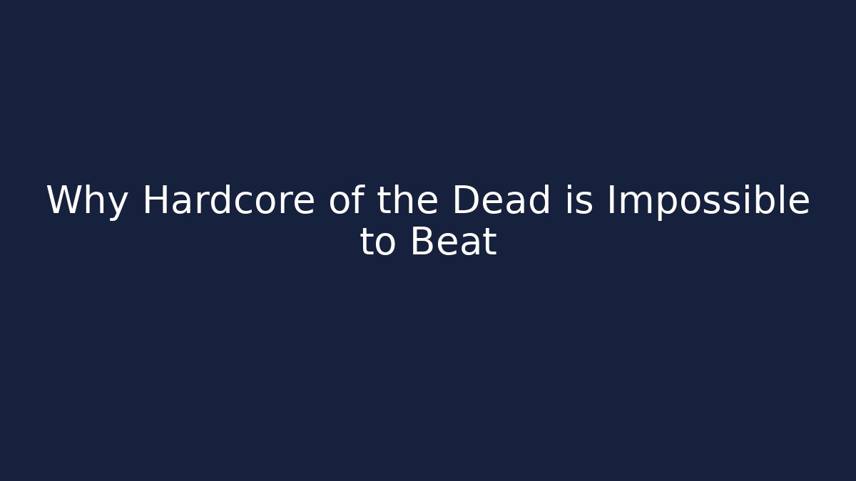 Why Hardcore of the Dead is Impossible to Beat