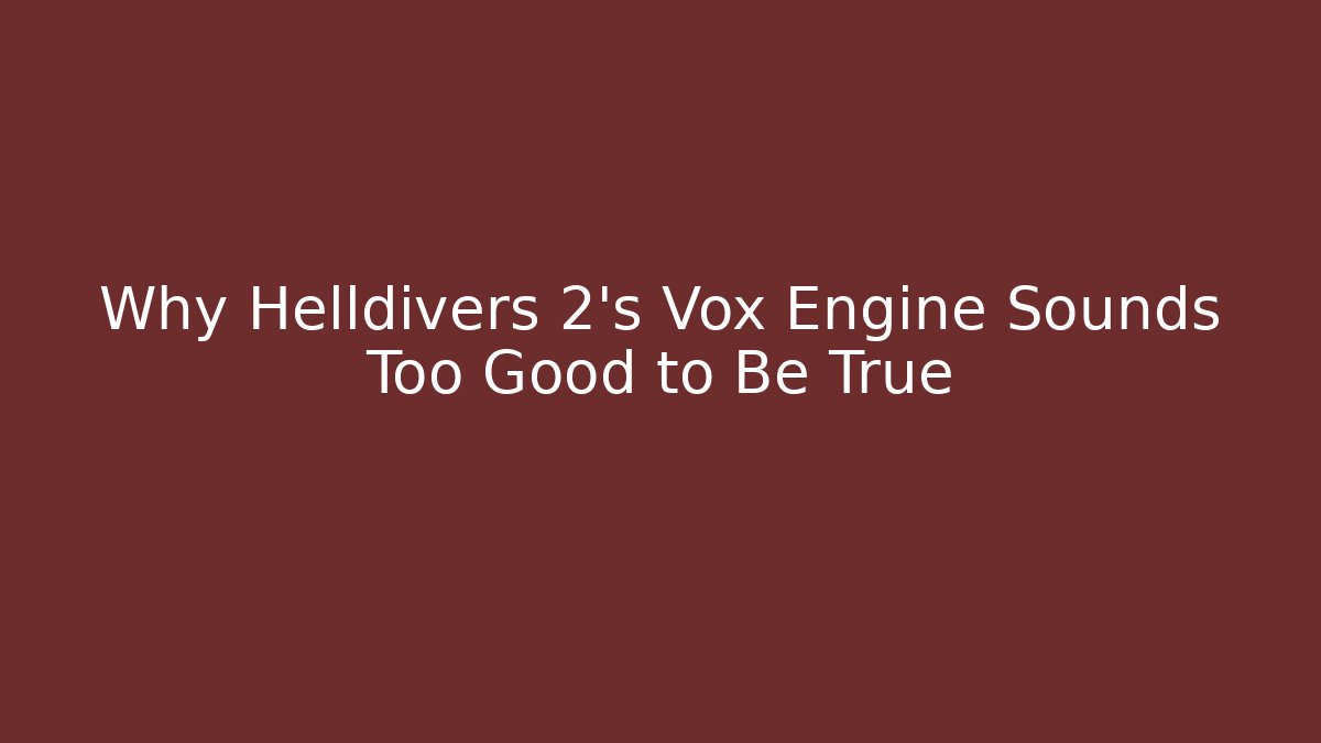 Why Helldivers 2’s Vox Engine Sounds Too Good to Be True - Boomer Naturals
