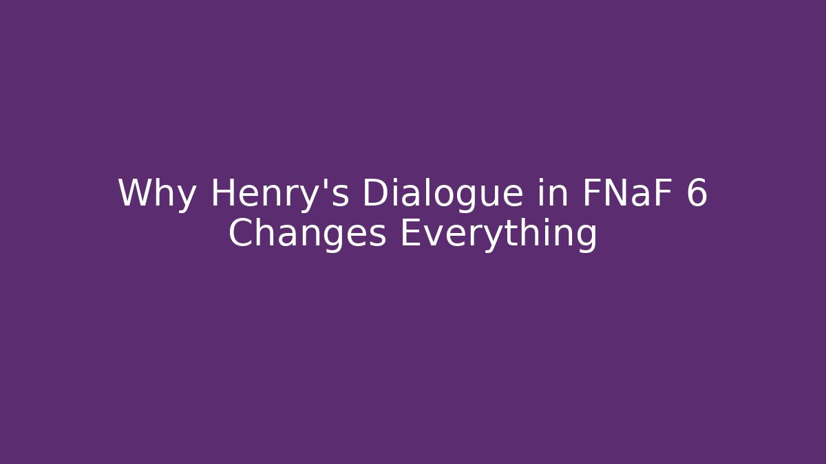 Why Henry's Dialogue in FNaF 6 Changes Everything