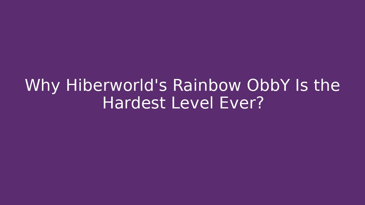 Why Hiberworld's Rainbow ObbY Is the Hardest Level Ever? - Boomer Naturals