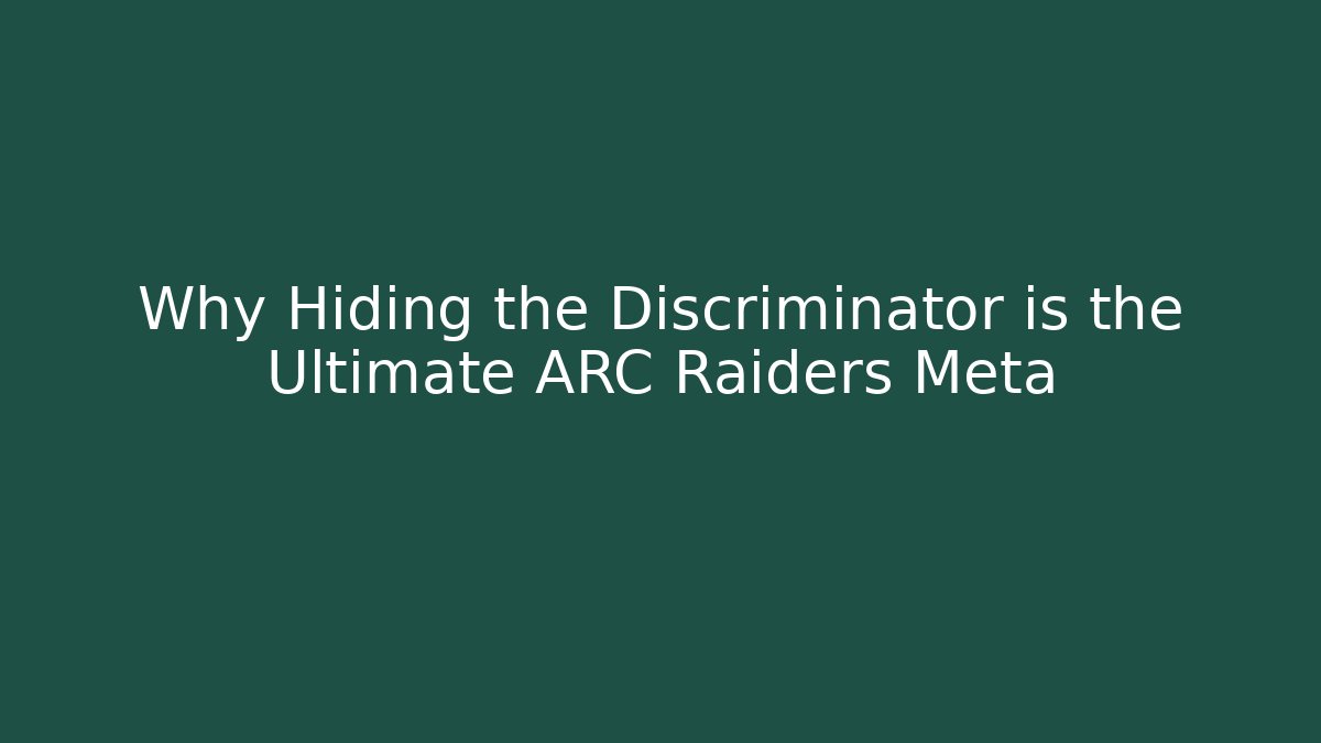 Why Hiding the Discriminator is the Ultimate ARC Raiders Meta